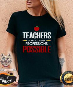 Teachers Make All Other Professions Possible V-neck