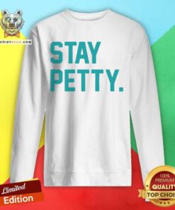 Stay Petty Sweatshirt - Design By Teeshirtbear.com