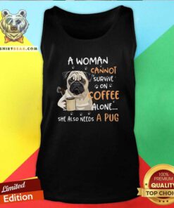 A Woman Cannot Survive On Coffee Alone She Also Needs A Pug Tank Top