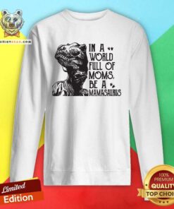 In A World Full Of Moms Be A Mamasaurus Sweatshirt