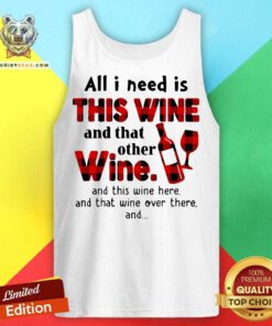 All I Need Is This Wine And That Other Wine And This Wine Here Tank Top - Design By Teeshirtbear.com