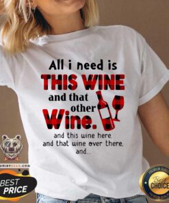 All I Need Is This Wine And That Other Wine And This Wine Here V-neck - Design By Teeshirtbear.com