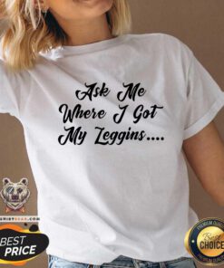 Ask Me Where I Got My Leggins V-neck