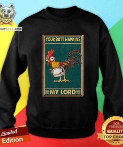 Hey Hey Chicken Your Butt Napkins My Lord Sweatshirt - Design By Teeshirtbear.com