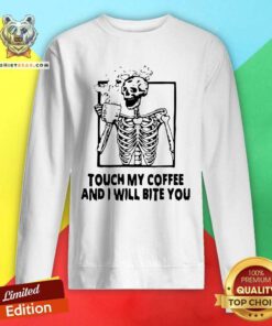 Skeleton Touch My Coffee And I Will Bite You Sweatshirt