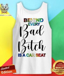Behind Every Bad Bitch Is A Car Seat Tank Top - Design By Teeshirtbear.com