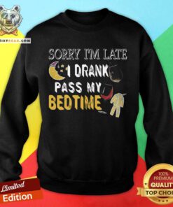 Sorry I’m Late I Drank Past My Bedtime Sweatshirt - Design By Teeshirtbear.com