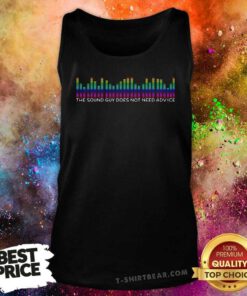 The Sound Guy Does Not Need Advice Tank Top