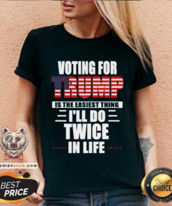 Voting For Trump Is The Easiest Thing I’ll Do Twice In Life V-neck - Design By Teeshirtbear.com