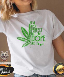 Weed I'm Not Perfect But I'm Dope As Fuck V-neck