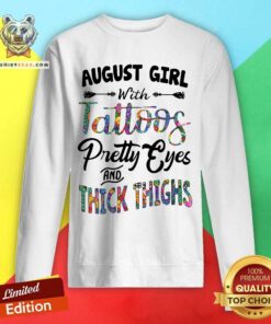 August Girl With Tattoos Pretty Eyes And Thick Thighs Sweatshirt - Design By Teeshirtbear.com