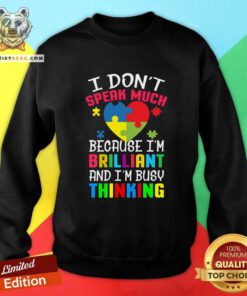 Autism I Don’t Speak Much Because I’m Brilliant An I’m Busy Thinking Sweatshirt - Design By Teeshirtbear.com
