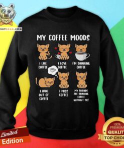 Cats My Coffee Moods I Like Coffee I Love Coffee Sweatshirt - Design By Teeshirtbear.com