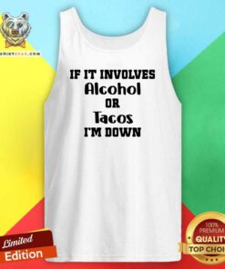 If It Involves Alcohol Or Tacos I Am Down Tank Top