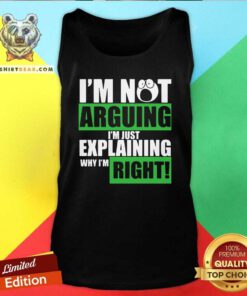 I’m Not Arguing I’m Just Explaining Why I’m Right Tank Top