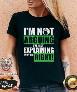 I’m Not Arguing I’m Just Explaining Why I’m Right V-neck