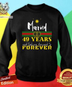 Married 49 Years And Looking Forward To Forever Sweatshirt