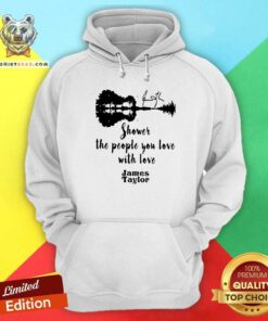 Shower The People You Love With Love James Taylor Hoodie