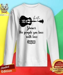 Shower The People You Love With Love James Taylor Sweatshirt