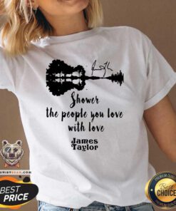 Shower The People You Love With Love James Taylor V-neck