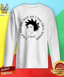 Dante Alighieri I Did Not Die And Yet I Lost Life’s Breath Sweatshirt