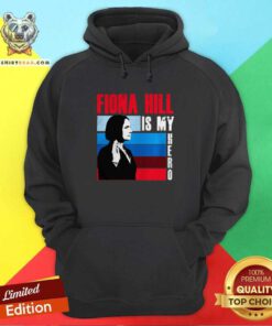 Fiona Hill Is My Hero Hoodie