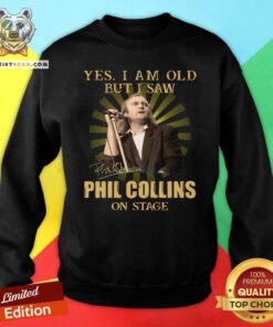 Yes I Am Old But I Saw Phil Collins On Stage Sweatshirt