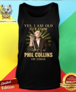 Yes I Am Old But I Saw Phil Collins On Stage Tank Top