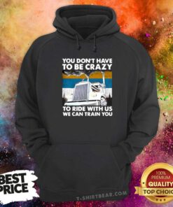 You Don’t Have To Be Crazy To Ride With Us We Can Train You Vintage Hoodie
