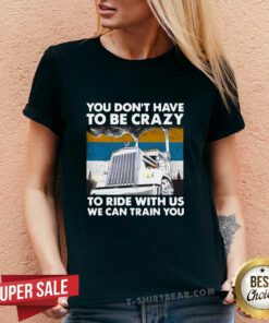 You Don’t Have To Be Crazy To Ride With Us We Can Train You Vintage V-neck