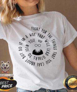 Fight For The Things That You Care About Nut Do It In A Way That Will Lead Others V-neck - Design By Teeshirtbear.com