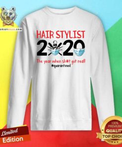 Hair Stylist 2020 The Year When Shit Got Real Quarantined Sweatshirt