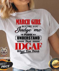 March Girl Before You Judge Me Please Understand That Idgaf What You Think V-neck