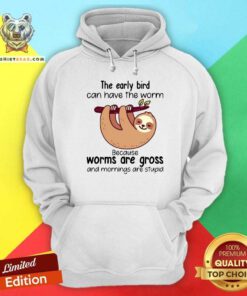 Sloth The Early Bird Can Have The Worm Because Worms Are Gross And Mornings Are Stupid Hoodie