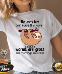 Sloth The Early Bird Can Have The Worm Because Worms Are Gross And Mornings Are Stupid V-neck