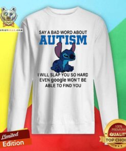 Stitch Say A Bad Word About Autism I Will Slap You So Hard Sweatshirt