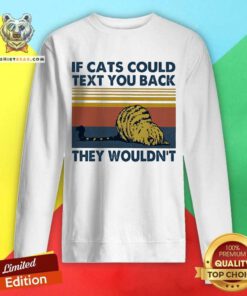 If Cats Could Text You Back They Wouldn’t Vintage Sweatshirt - Design By Teeshirtbear.com