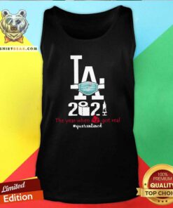Los Angeles Dodgers 2021 The Year When Shit Got Real Quarantined Tank Top