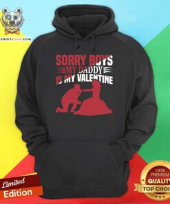 Sorry Boys My Daddy is My Valentine Hoodie - Design By Teeshirtbear.com