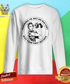 Strong Women Assuming I’m Just An Old Lady Was Your First Mistake Sweatshirt - Design By Teeshirtbear.com