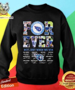 Nice Tennessee Titans Forever Not Just When We Win Signatures Sweatshirt - Design By Teeshirtbear.com