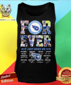 Tennessee Titans Forever Not Just When We Win Signatures Tank Top - Design By Teeshirtbear.com