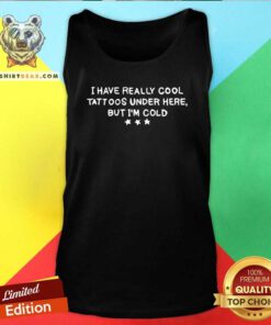 Nonplussed I Have Really Cool Tattoos Under 9 Here But Im Cold Tank Top - Design by Teeshirtbear.com