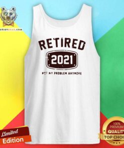 Retired 2021 Not My Problem Anymore Tank Top
