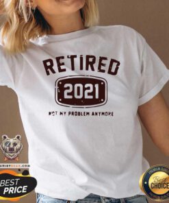 Retired 2021 Not My Problem Anymore V-neck