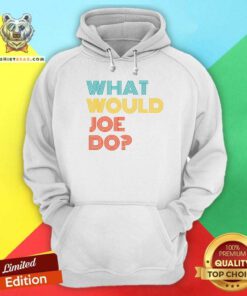 What Would Joe Do Guys Named Joe Biden Hoodie