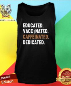 Educated Vaccinated Caffeinated Dedicated Tank Top