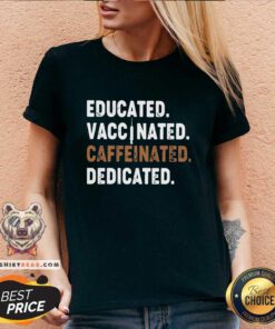 Educated Vaccinated Caffeinated Dedicated V-neck