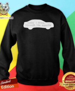 Today I Drove Through The Suburbs Sweatshirt