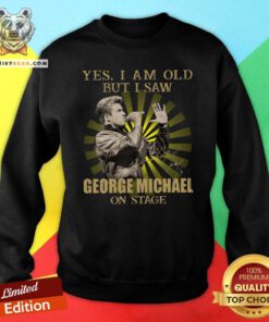 Yes I Am Old But I Saw George Michael On Stage Signature Sweatshirt